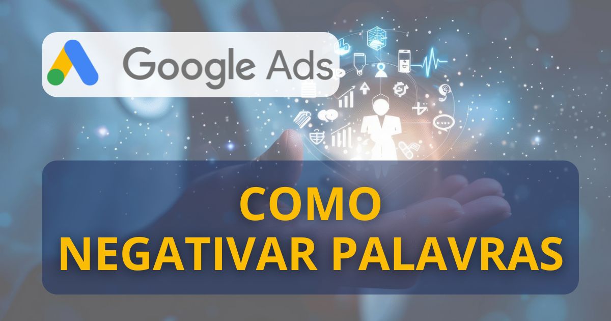 Negativar Palavras-Chave Google Ads Guia Definitivo