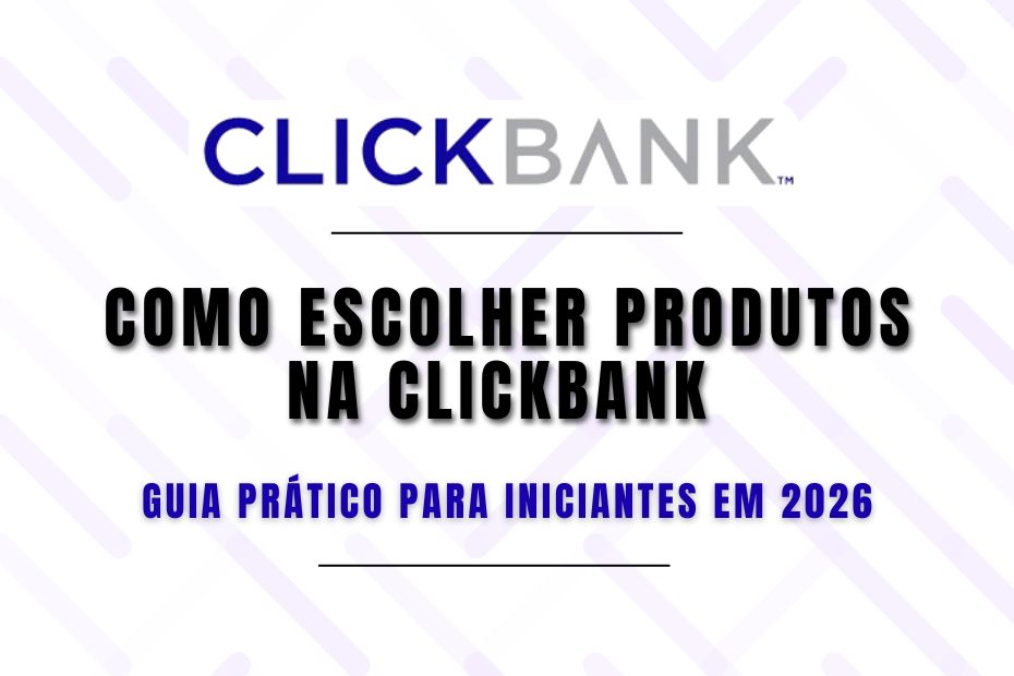 Como Escolher Produtos na ClickBank (Guia Prático Para Iniciantes em 2026)