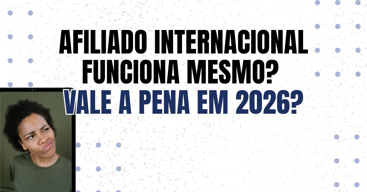 Afiliado Internacional Funciona Mesmo? Vale a Pena em 2026?